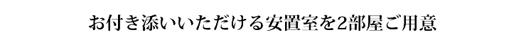 お付き添いいただける安置室を2部屋ご用意